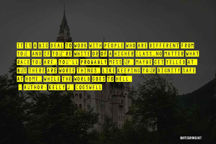 Kelly J. Cogswell Quotes: It Is A Big Deal To Work With People Who Are Different From You. And If You're White Or Of