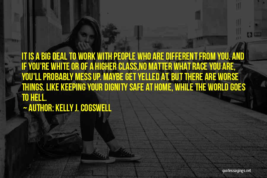 Kelly J. Cogswell Quotes: It Is A Big Deal To Work With People Who Are Different From You. And If You're White Or Of