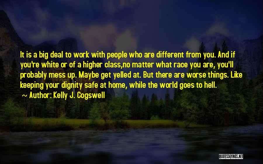 Kelly J. Cogswell Quotes: It Is A Big Deal To Work With People Who Are Different From You. And If You're White Or Of