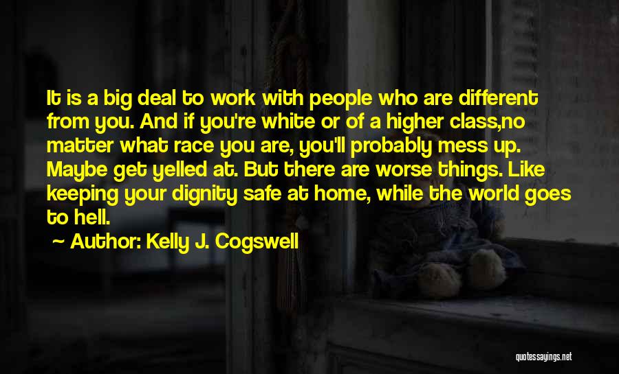 Kelly J. Cogswell Quotes: It Is A Big Deal To Work With People Who Are Different From You. And If You're White Or Of