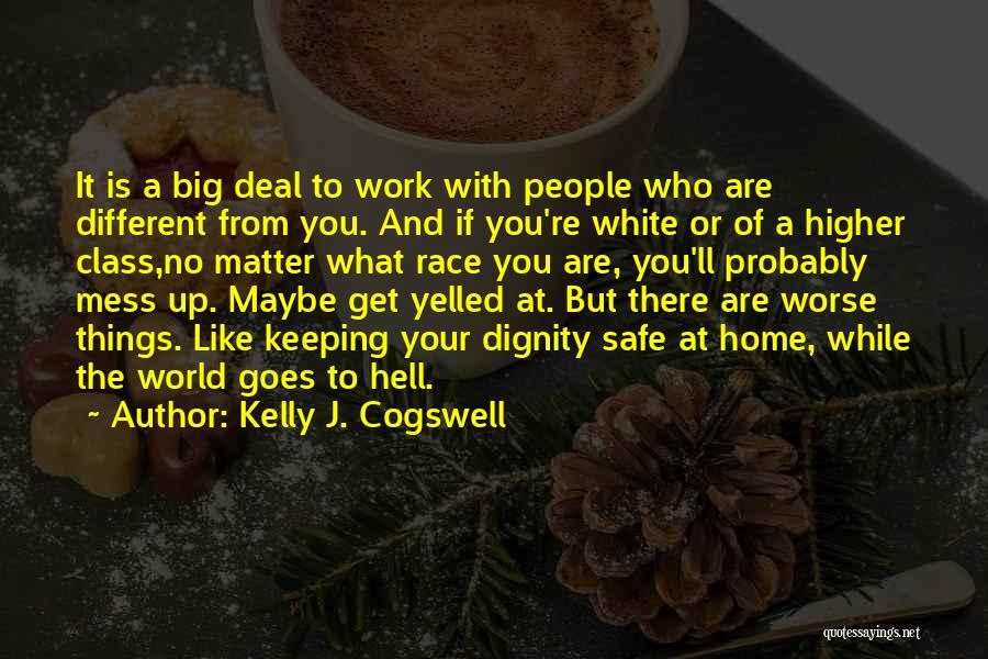 Kelly J. Cogswell Quotes: It Is A Big Deal To Work With People Who Are Different From You. And If You're White Or Of