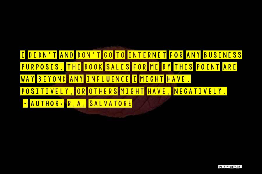 R.A. Salvatore Quotes: I Didn't And Don't Go To Internet For Any Business Purposes. The Book Sales For Me By This Point Are