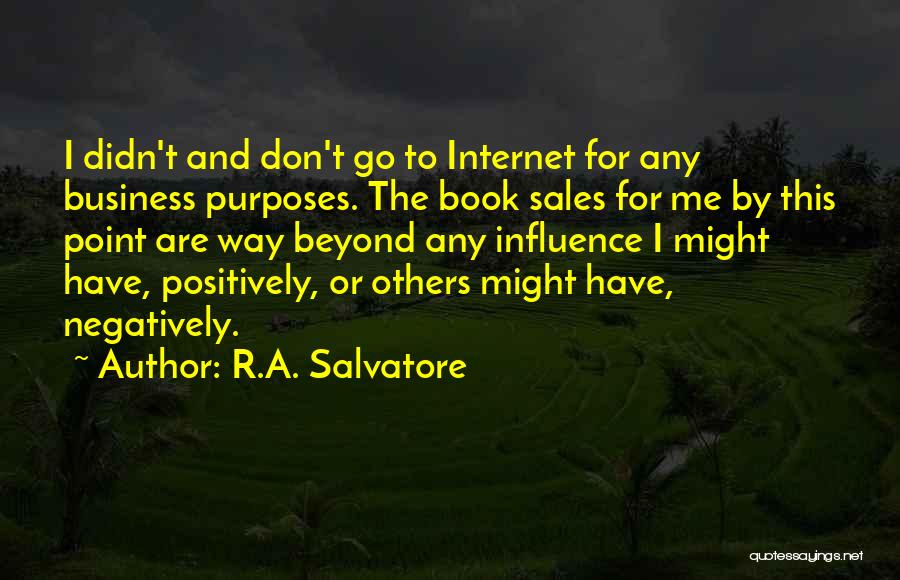 R.A. Salvatore Quotes: I Didn't And Don't Go To Internet For Any Business Purposes. The Book Sales For Me By This Point Are