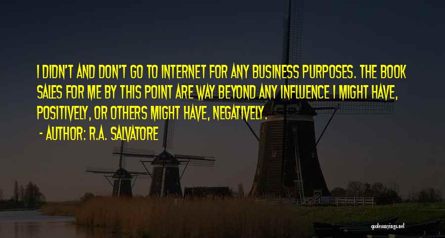 R.A. Salvatore Quotes: I Didn't And Don't Go To Internet For Any Business Purposes. The Book Sales For Me By This Point Are