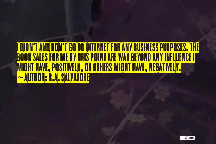 R.A. Salvatore Quotes: I Didn't And Don't Go To Internet For Any Business Purposes. The Book Sales For Me By This Point Are