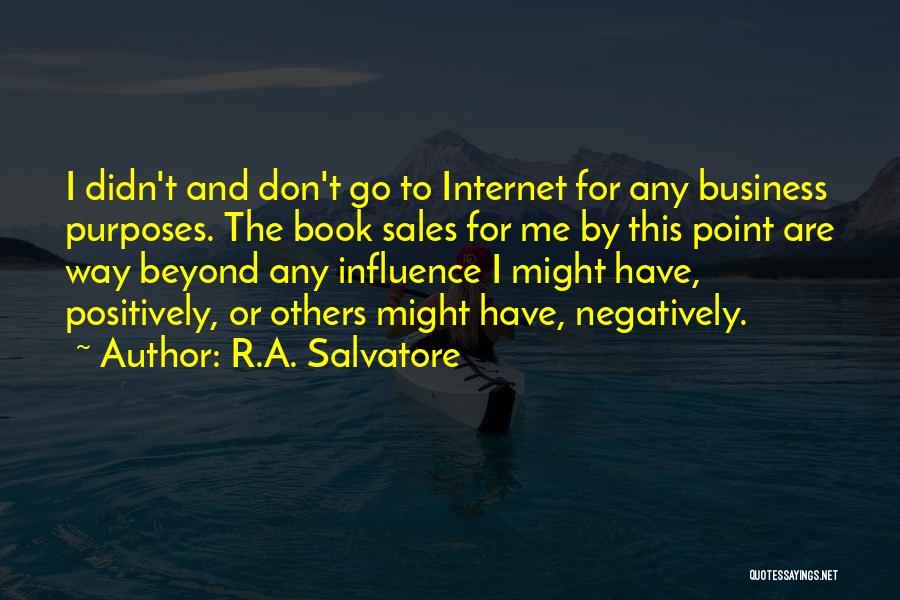 R.A. Salvatore Quotes: I Didn't And Don't Go To Internet For Any Business Purposes. The Book Sales For Me By This Point Are