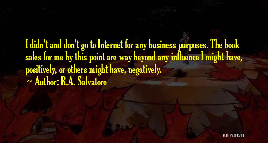 R.A. Salvatore Quotes: I Didn't And Don't Go To Internet For Any Business Purposes. The Book Sales For Me By This Point Are