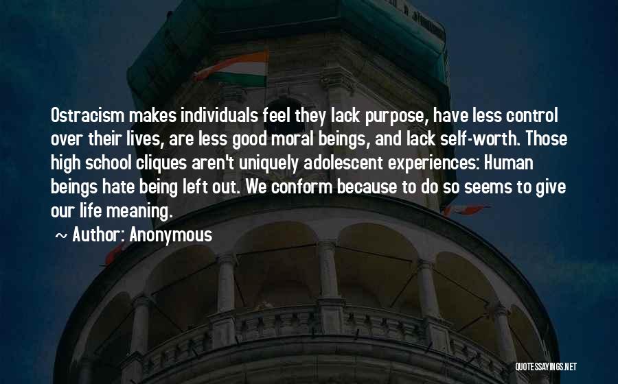 Anonymous Quotes: Ostracism Makes Individuals Feel They Lack Purpose, Have Less Control Over Their Lives, Are Less Good Moral Beings, And Lack