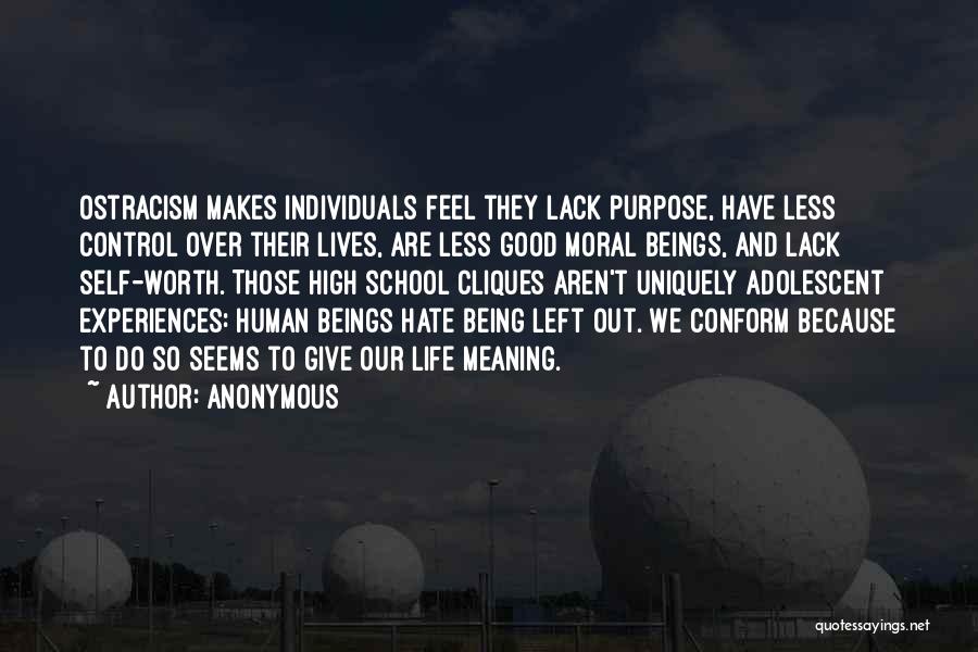 Anonymous Quotes: Ostracism Makes Individuals Feel They Lack Purpose, Have Less Control Over Their Lives, Are Less Good Moral Beings, And Lack