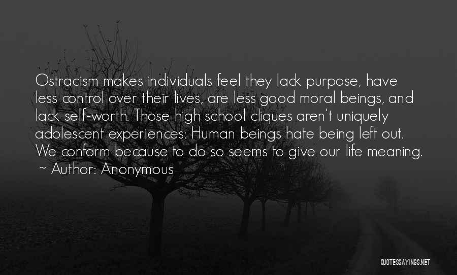 Anonymous Quotes: Ostracism Makes Individuals Feel They Lack Purpose, Have Less Control Over Their Lives, Are Less Good Moral Beings, And Lack