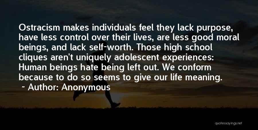 Anonymous Quotes: Ostracism Makes Individuals Feel They Lack Purpose, Have Less Control Over Their Lives, Are Less Good Moral Beings, And Lack