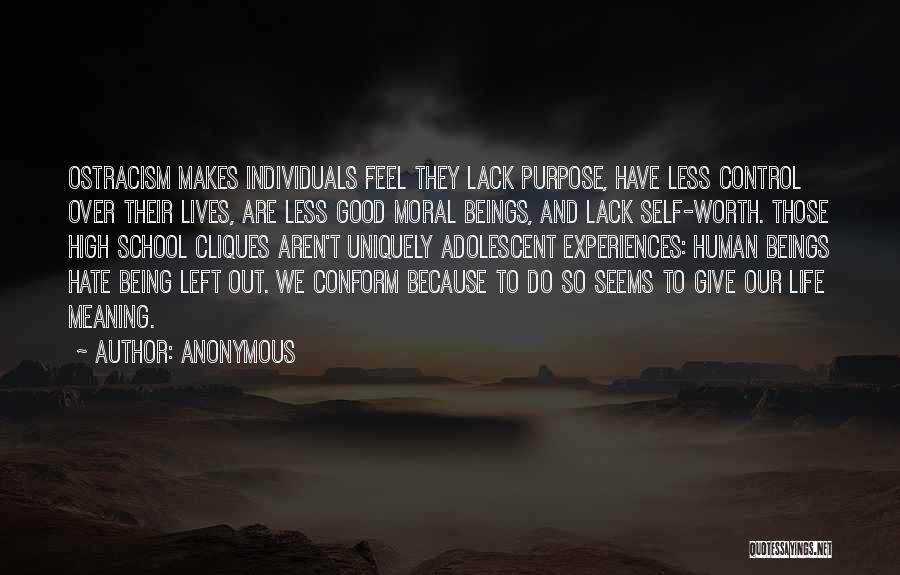 Anonymous Quotes: Ostracism Makes Individuals Feel They Lack Purpose, Have Less Control Over Their Lives, Are Less Good Moral Beings, And Lack