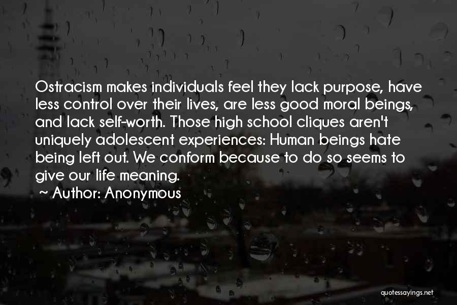 Anonymous Quotes: Ostracism Makes Individuals Feel They Lack Purpose, Have Less Control Over Their Lives, Are Less Good Moral Beings, And Lack