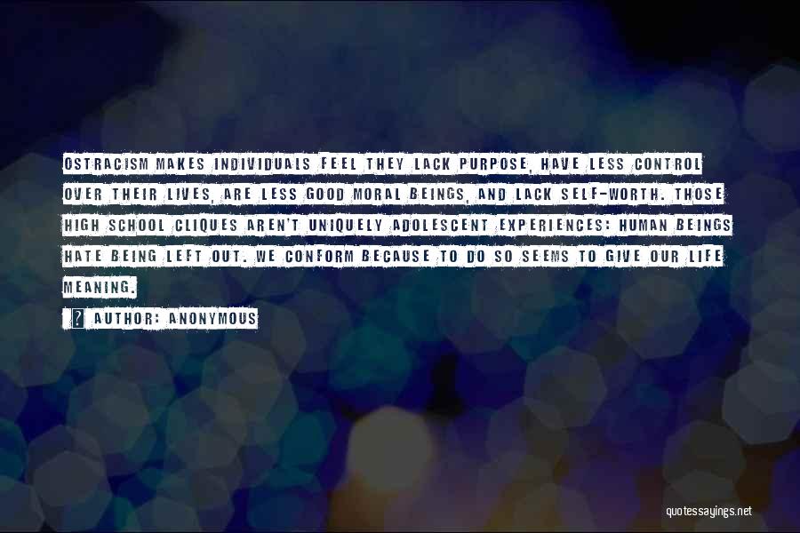 Anonymous Quotes: Ostracism Makes Individuals Feel They Lack Purpose, Have Less Control Over Their Lives, Are Less Good Moral Beings, And Lack