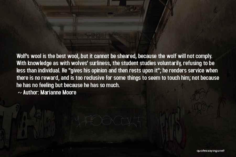 Marianne Moore Quotes: Wolf's Wool Is The Best Wool, But It Cannot Be Sheared, Because The Wolf Will Not Comply. With Knowledge As