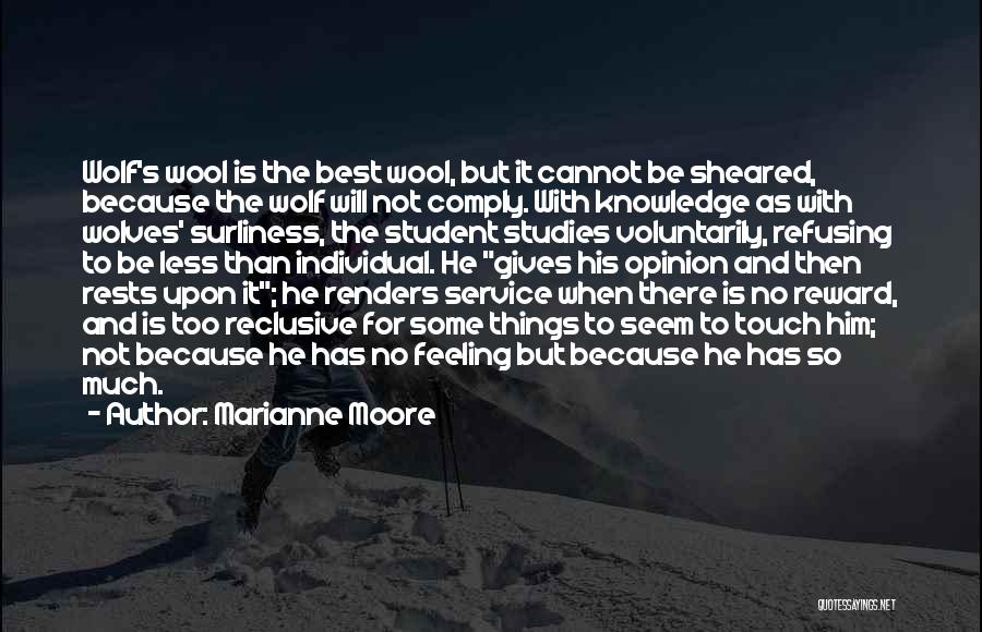 Marianne Moore Quotes: Wolf's Wool Is The Best Wool, But It Cannot Be Sheared, Because The Wolf Will Not Comply. With Knowledge As