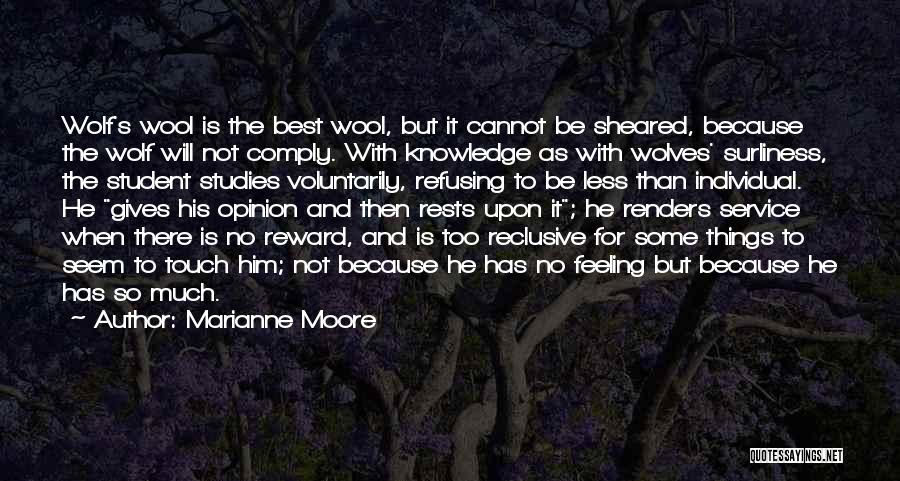 Marianne Moore Quotes: Wolf's Wool Is The Best Wool, But It Cannot Be Sheared, Because The Wolf Will Not Comply. With Knowledge As