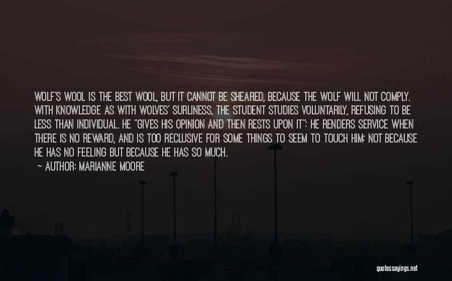 Marianne Moore Quotes: Wolf's Wool Is The Best Wool, But It Cannot Be Sheared, Because The Wolf Will Not Comply. With Knowledge As