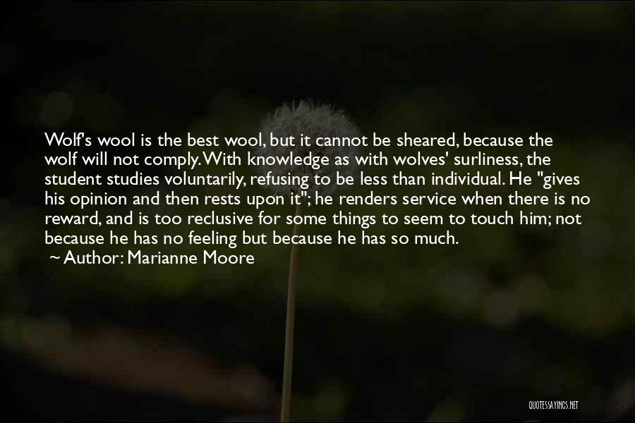 Marianne Moore Quotes: Wolf's Wool Is The Best Wool, But It Cannot Be Sheared, Because The Wolf Will Not Comply. With Knowledge As