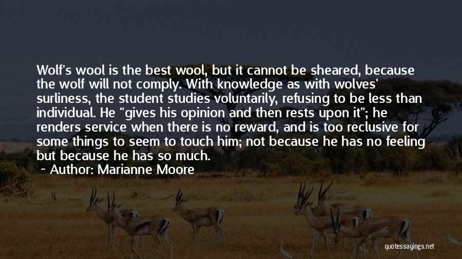 Marianne Moore Quotes: Wolf's Wool Is The Best Wool, But It Cannot Be Sheared, Because The Wolf Will Not Comply. With Knowledge As