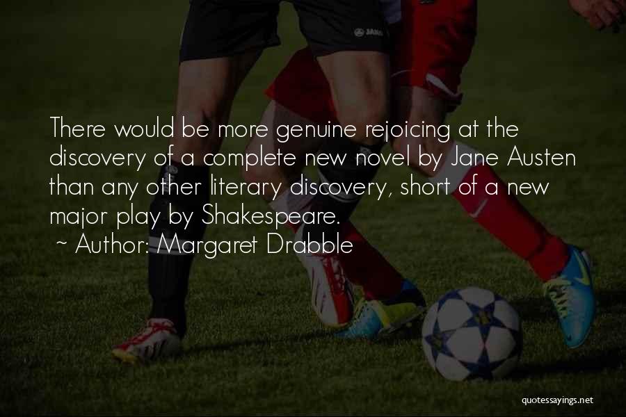 Margaret Drabble Quotes: There Would Be More Genuine Rejoicing At The Discovery Of A Complete New Novel By Jane Austen Than Any Other