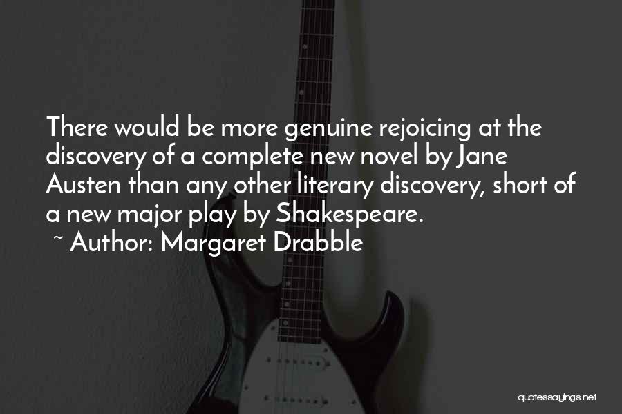 Margaret Drabble Quotes: There Would Be More Genuine Rejoicing At The Discovery Of A Complete New Novel By Jane Austen Than Any Other