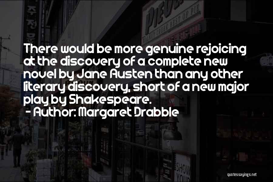 Margaret Drabble Quotes: There Would Be More Genuine Rejoicing At The Discovery Of A Complete New Novel By Jane Austen Than Any Other