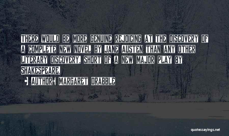 Margaret Drabble Quotes: There Would Be More Genuine Rejoicing At The Discovery Of A Complete New Novel By Jane Austen Than Any Other
