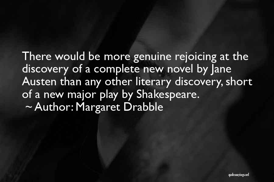 Margaret Drabble Quotes: There Would Be More Genuine Rejoicing At The Discovery Of A Complete New Novel By Jane Austen Than Any Other