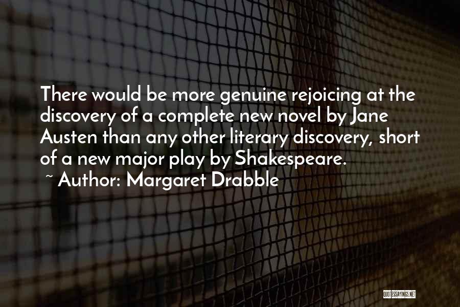 Margaret Drabble Quotes: There Would Be More Genuine Rejoicing At The Discovery Of A Complete New Novel By Jane Austen Than Any Other