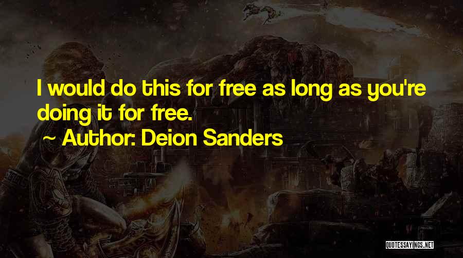 Deion Sanders Quotes: I Would Do This For Free As Long As You're Doing It For Free.