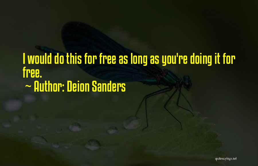 Deion Sanders Quotes: I Would Do This For Free As Long As You're Doing It For Free.