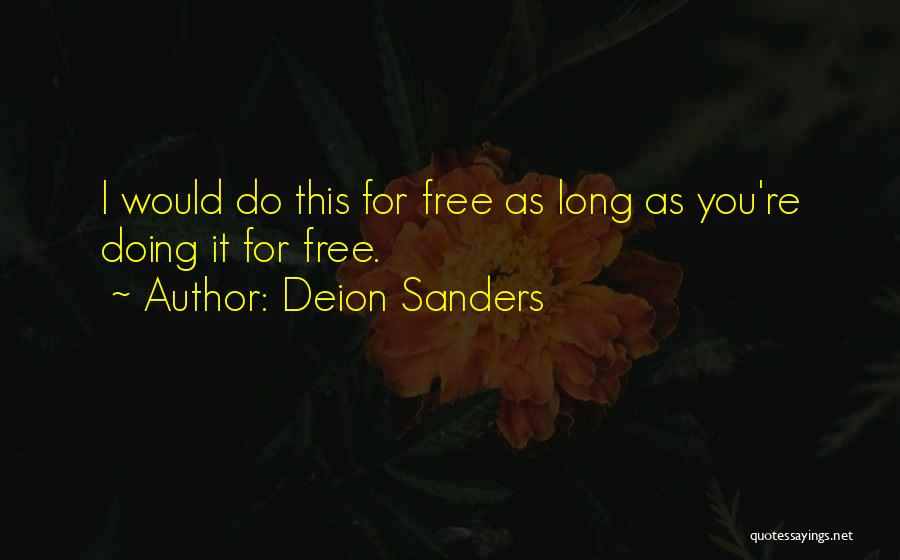 Deion Sanders Quotes: I Would Do This For Free As Long As You're Doing It For Free.