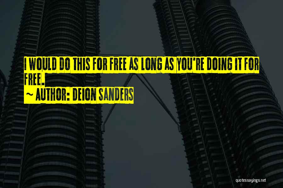 Deion Sanders Quotes: I Would Do This For Free As Long As You're Doing It For Free.