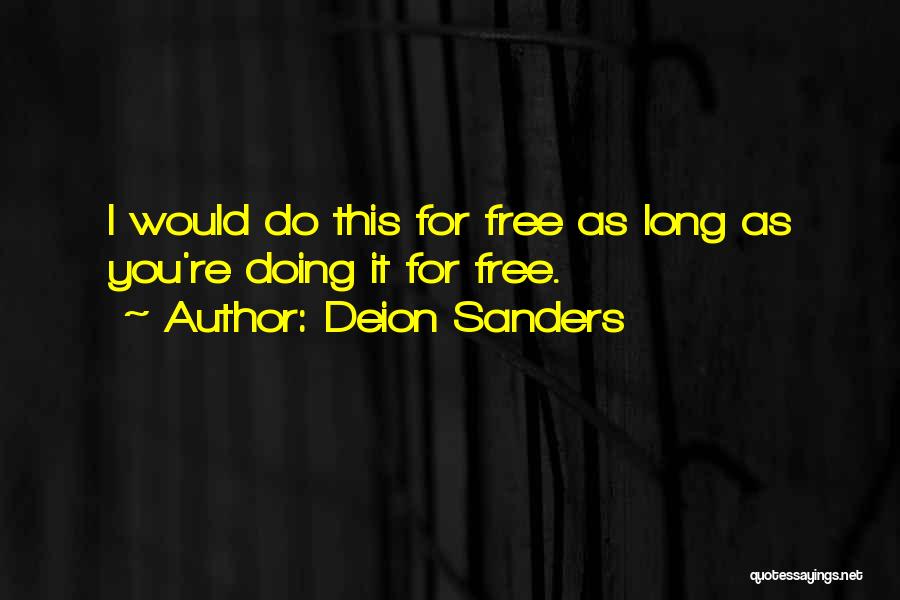 Deion Sanders Quotes: I Would Do This For Free As Long As You're Doing It For Free.