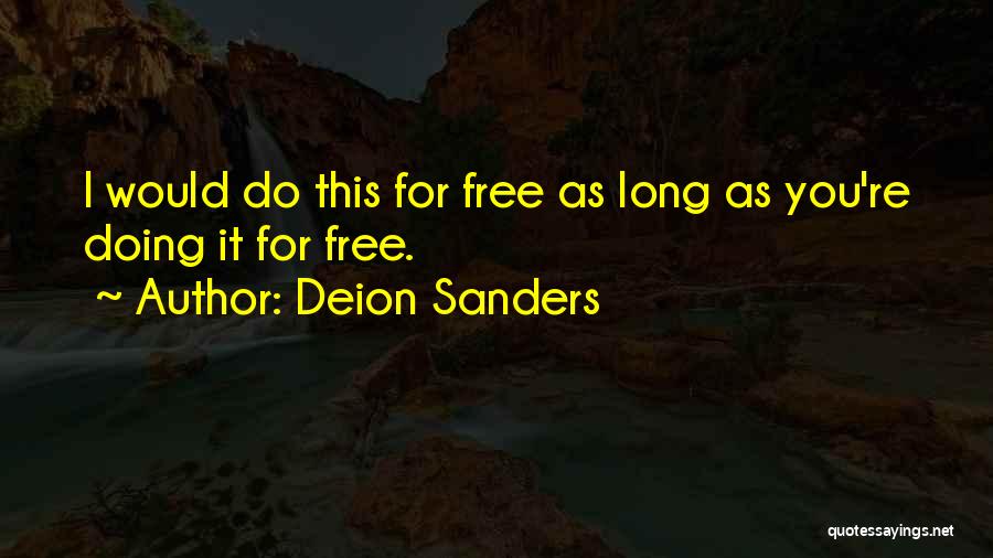 Deion Sanders Quotes: I Would Do This For Free As Long As You're Doing It For Free.
