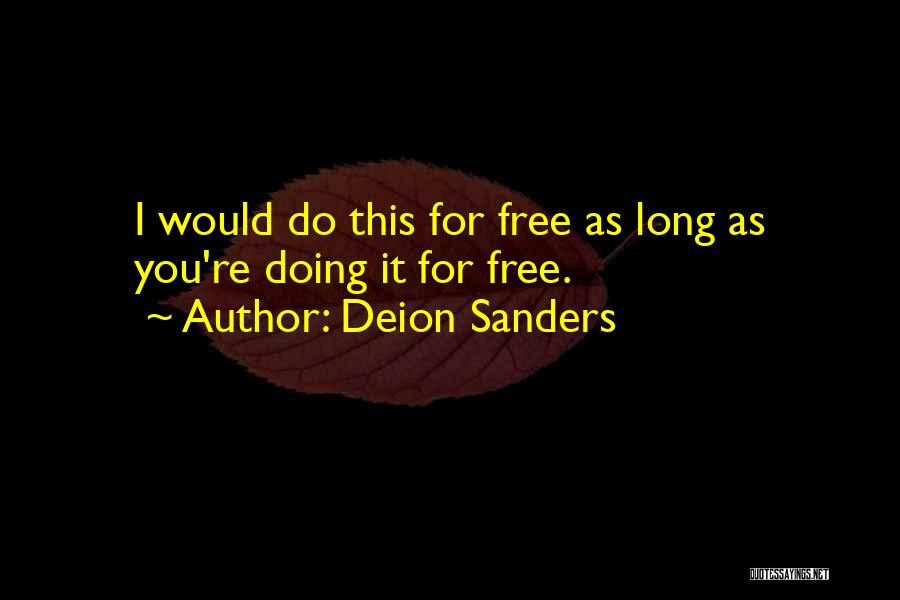 Deion Sanders Quotes: I Would Do This For Free As Long As You're Doing It For Free.