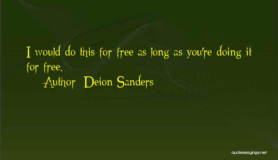 Deion Sanders Quotes: I Would Do This For Free As Long As You're Doing It For Free.
