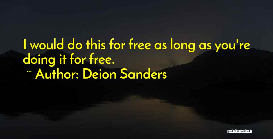Deion Sanders Quotes: I Would Do This For Free As Long As You're Doing It For Free.