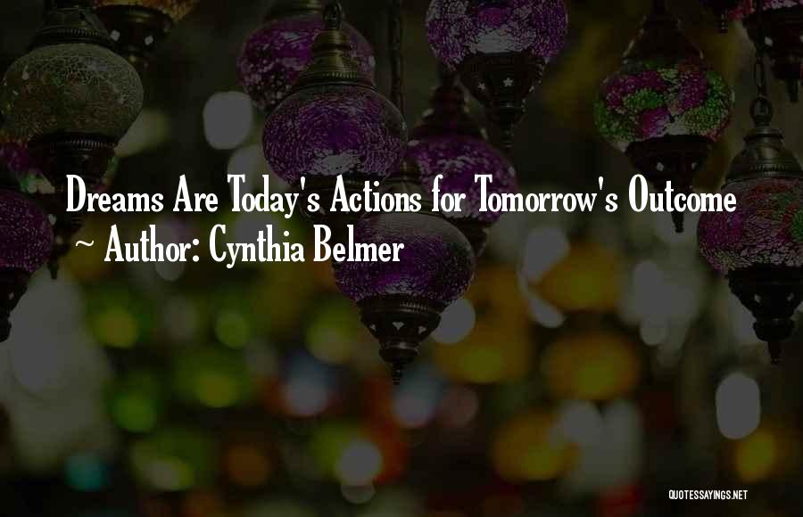 Cynthia Belmer Quotes: Dreams Are Today's Actions For Tomorrow's Outcome