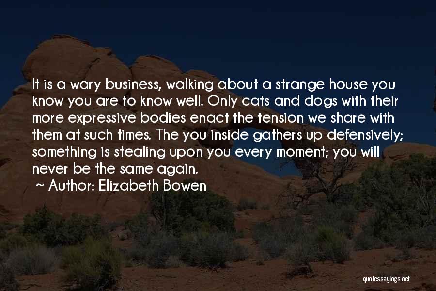 Elizabeth Bowen Quotes: It Is A Wary Business, Walking About A Strange House You Know You Are To Know Well. Only Cats And