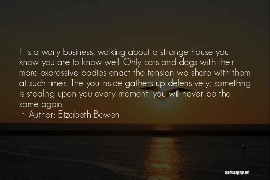 Elizabeth Bowen Quotes: It Is A Wary Business, Walking About A Strange House You Know You Are To Know Well. Only Cats And