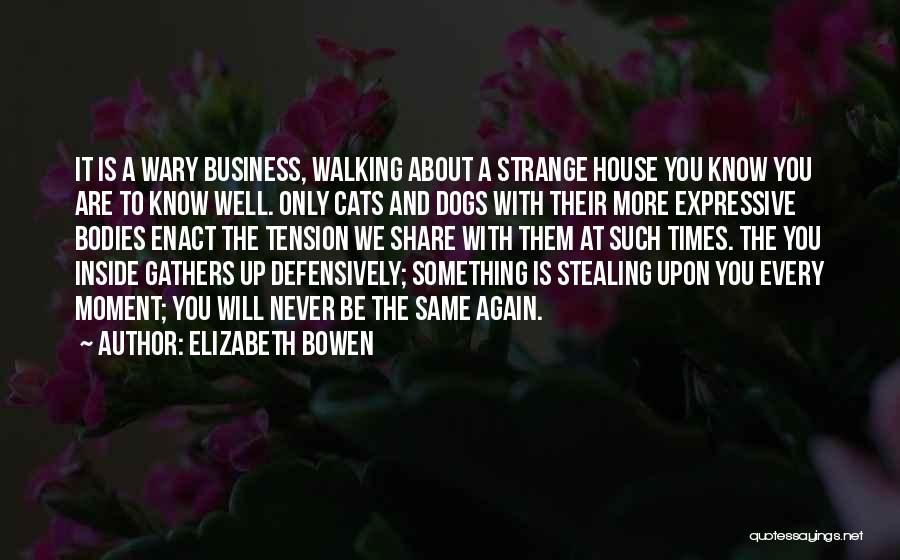 Elizabeth Bowen Quotes: It Is A Wary Business, Walking About A Strange House You Know You Are To Know Well. Only Cats And