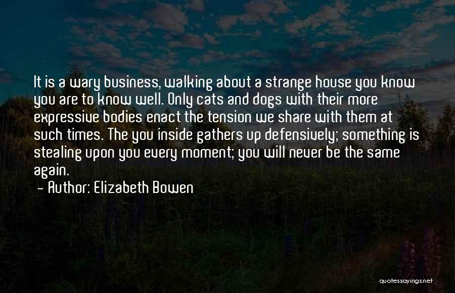 Elizabeth Bowen Quotes: It Is A Wary Business, Walking About A Strange House You Know You Are To Know Well. Only Cats And