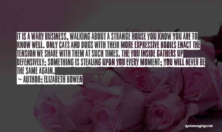 Elizabeth Bowen Quotes: It Is A Wary Business, Walking About A Strange House You Know You Are To Know Well. Only Cats And