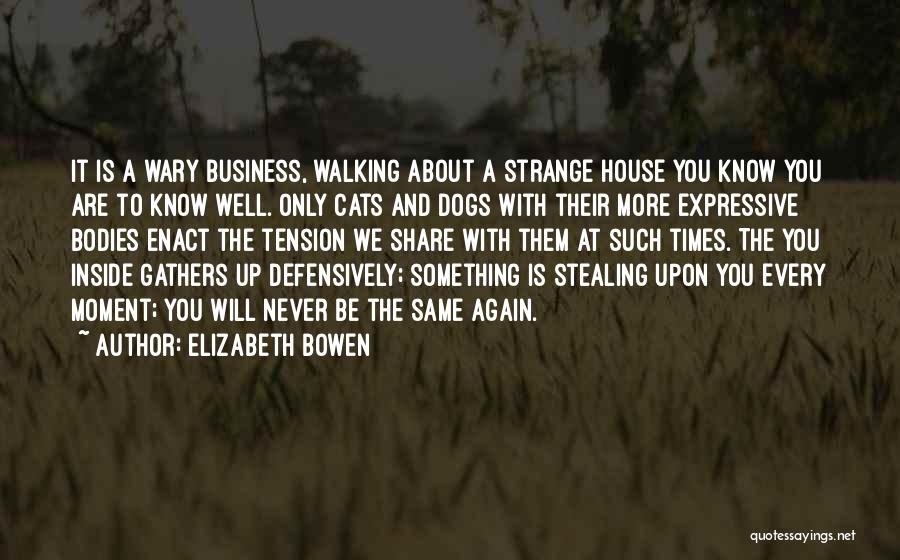 Elizabeth Bowen Quotes: It Is A Wary Business, Walking About A Strange House You Know You Are To Know Well. Only Cats And