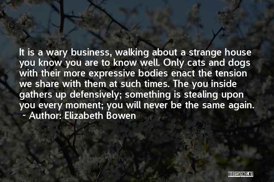 Elizabeth Bowen Quotes: It Is A Wary Business, Walking About A Strange House You Know You Are To Know Well. Only Cats And