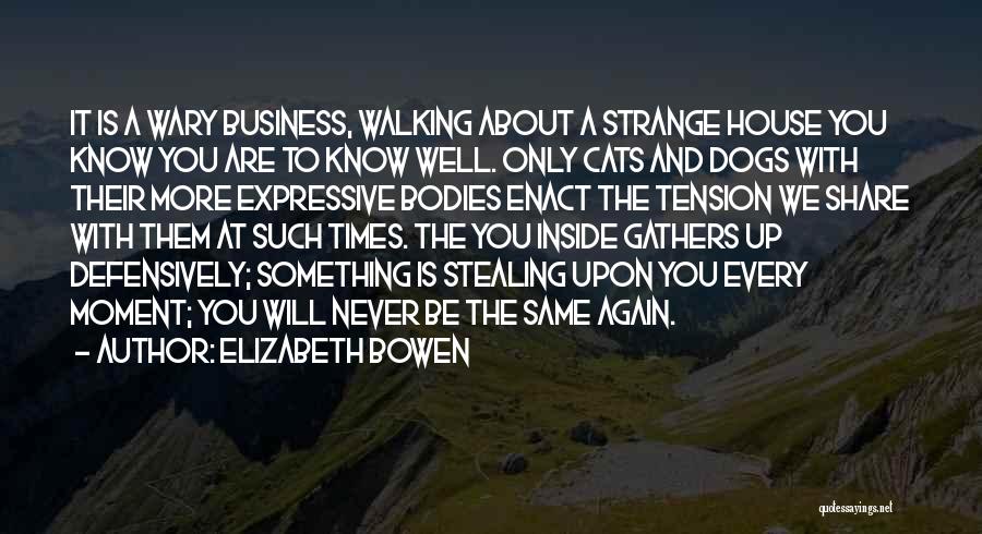 Elizabeth Bowen Quotes: It Is A Wary Business, Walking About A Strange House You Know You Are To Know Well. Only Cats And