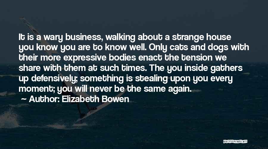 Elizabeth Bowen Quotes: It Is A Wary Business, Walking About A Strange House You Know You Are To Know Well. Only Cats And