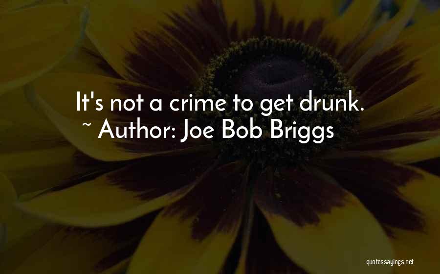 Joe Bob Briggs Quotes: It's Not A Crime To Get Drunk.